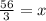 \frac{56}{3} = x