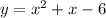 y=x^{2} +x-6