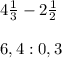 4\frac{1}{3}-2\frac{1}{2} \\\\6,4 : 0,3