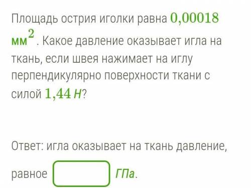 Площадь острия иголки равна 0,00018 мм2. Какое давление оказывает игла на ткань, если швея нажимает