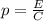 p = \frac{E}{C}