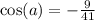 \cos(a) = - \frac{9}{41}