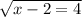 \sqrt{x -2=4