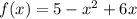 f(x) = 5 - {x}^{2} + 6x