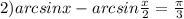 2) arcsinx-arcsin\frac{x}{2}=\frac{\pi }{3}