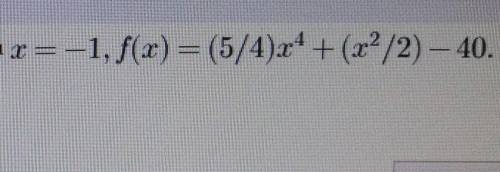 X=-1, f(x) = (5/4).x^4 + (x^2/2) – 40.найдите производную функции при данном значение аргумента​