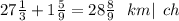 27 \frac{1}{3} + 1 \frac{5}{9} = 28 \frac{8}{9} \: \: \: km | \: \: ch