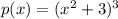 p(x) = (x {}^{2} + 3) {}^{3}