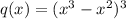 q(x) = (x {}^{3} - x {}^{2} ) {}^{3}