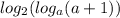 log_{2}( log_{a}(a + 1) )