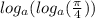 log_{a}( log_{a}( \frac{\pi}{4} ) )