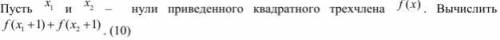 Пусть x1 и x2 - нули приведенного квадратного трехчлена f(x). Вычислить f(x1+1) + f(x2+1). Фото ниж