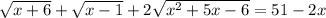 \sqrt{x + 6} + \sqrt{x - 1} + 2 \sqrt{x { }^{2} + 5x - 6 } = 51 - 2x