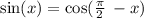 \sin(x) = \cos( \frac{\pi}{2} \: - x )