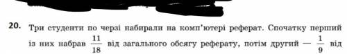 Три студента по черзі набирали на комп‘ютері реферат. Спочатку перший із них набрав 11/18 від загаль