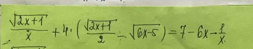 Решить уравнение по алгебре sqrt(2x+1)/x+4(sqrt(2x+1)/2-sqrt(6x-5))=7-6x-1/x