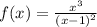 f(x)= \frac{ {x}^{3} }{(x - 1) {}^{2} }