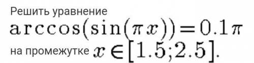 решить уравнение arccis(sin(пx)) =0.1п На промежутке,x∈ [1.5;2.5]