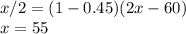 x/2=(1-0.45)(2x-60)\\x=55