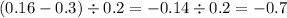 (0.16 - 0.3) \div 0.2 = - 0.14 \div 0.2 = - 0.7