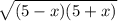 \sqrt{(5 - x)(5 + x)}