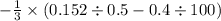 - \frac{1}{3} \times (0.152 \div 0.5 - 0.4 \div 100)