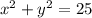 x ^{2}+ y^{2} = 25