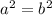 {a }^{2} = {b}^{2}