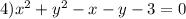 4)x {}^{2} + y {}^{2} - x - y - 3 = 0