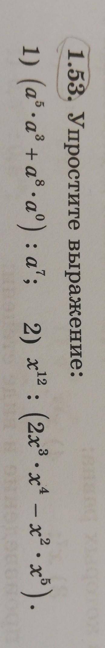 1.53. Упростите выражение:1)(a⁵•a³+a⁸•a⁰): a⁷; 2) x¹²:(2x³•x⁴—x²•x⁵). ​