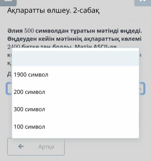 Әлия 500 символдан тұратын мәтінді өңдеді. Өңдеуден кейін мәтіннің ақпараттық көлемі 2400 битке тең