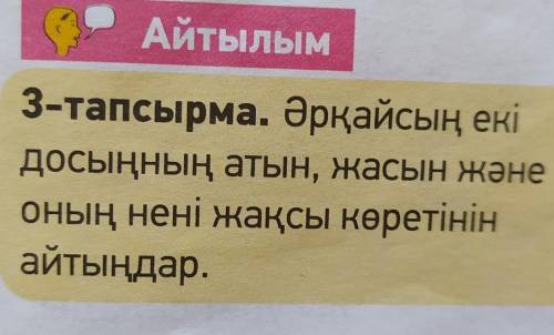 3-тапсырма. Әрқайсың екідосыңның атын, жасын жәнеоның нені жақсы көретінінайтыңдар.​