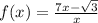 f(x) = \frac{7x - \sqrt{3} }{x}