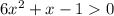 6 {x }^{2} + x - 1 0