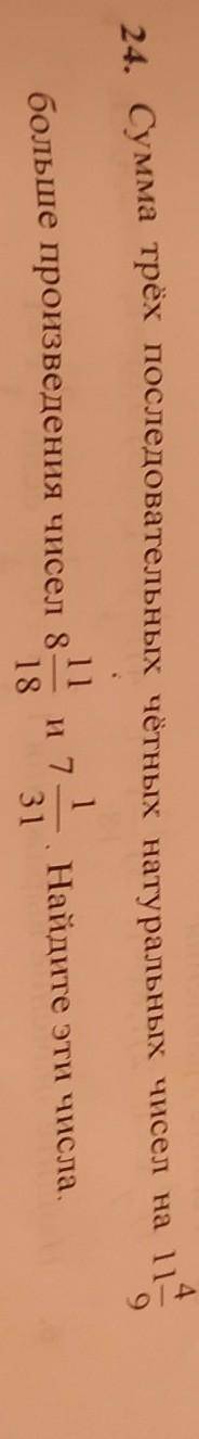 24. Сумма трех последовательных четных натуральных чисел на 11 4/9 больше произвидения чисел 8 11/18