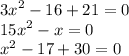 {3x}^{2} - 16 + 21 = 0 \\ {15x}^{2} - x = 0 \\ {x}^{2} - 17 + 30 = 0