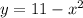 y = 11 - x {}^{2}