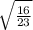 \sqrt{ \frac{16}{23} }