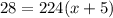 28 = 224(x + 5)