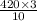 \frac{420 \times 3}{10}