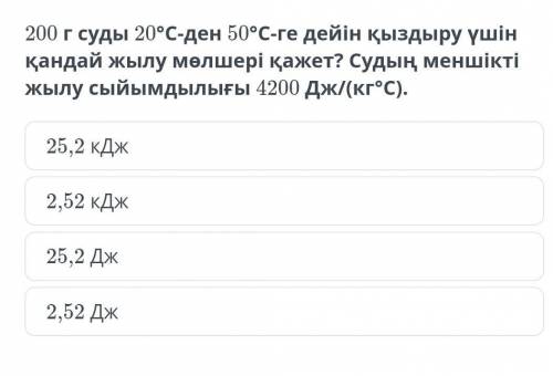 200 г суды 20°С-ден 50°С-ке дейін қыздыру үшін қандай жылу мөлшері қажет?Судың меншікті жылу сыйымды