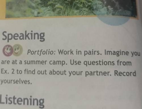 Portfolio: Work in pairs. Imagine you are at a summer camp. Use questions fromEx. 2 to find out abou