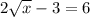 2 \sqrt{x} - 3 = 6