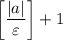 \left[\dfrac{|a|}{\varepsilon}\right] +1