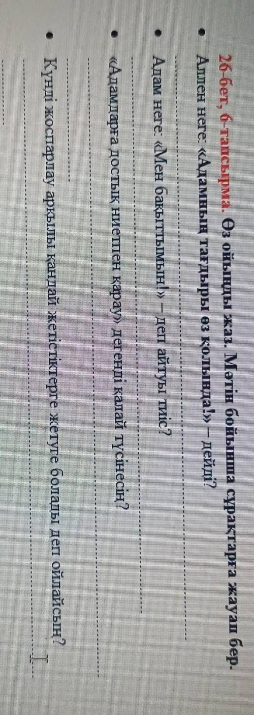 26 бет. 6-тапсырма. Өз ойымды жаз. Мәтін бойынша сұрақтарға жауап бер.​