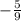 - \frac{5}{9}