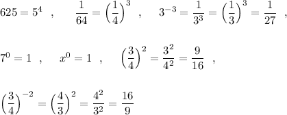 625=5^4\ \ ,\ \ \ \ \ \dfrac{1}{64}=\Big(\dfrac{1}{4}\Big)^3\ \ ,\ \ \ \ 3^{-3}=\dfrac{1}{3^3}=\Big(\dfrac{1}{3}\Big)^3=\dfrac{1}{27}\ \ ,\\\\\\7^0=1\ \ ,\ \ \ \ x^0=1\ \ ,\ \ \ \ \Big(\dfrac{3}{4}\Big)^2=\dfrac{3^2}{4^2}=\dfrac{9}{16} \ \ ,\\\\\\\Big (\dfrac{3}{4}\Big)^{-2}=\Big(\dfrac{4}{3}\Big)^2=\dfrac{4^2}{3^2}=\dfrac{16}{9}