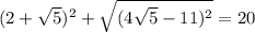 (2 + \sqrt{5} ) {}^{2} + \sqrt{(4 \sqrt{5 } - 11) {}^{2} } = 20 \\