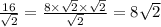 \frac{16}{ \sqrt{2} } = \frac{8 \times \sqrt{2} \times \sqrt{2} }{ \sqrt{2} } = 8 \sqrt{2}