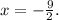 x=-\frac{9}{2}.